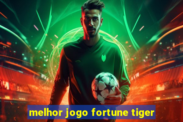 melhor jogo fortune tiger